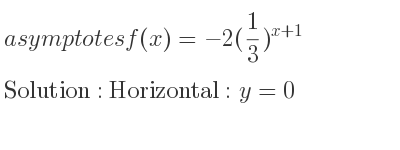 The asymptotes of f(x)=-2(1/3)^{x+1} is Horizontal: y=0